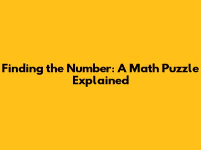 Finding the Number: A Math Puzzle Explained