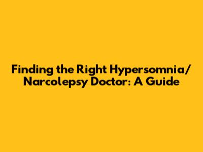 Finding the Right Hypersomnia/Narcolepsy Doctor: A Guide