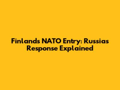 Finland's NATO Entry: Russia's Response Explained