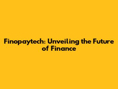 Finopaytech: Unveiling the Future of Finance