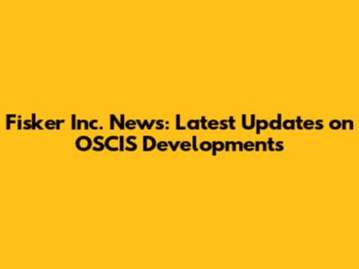 Fisker Inc. News: Latest Updates on OSCIS Developments