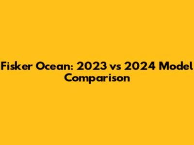 Fisker Ocean: 2023 vs 2024 Model Comparison