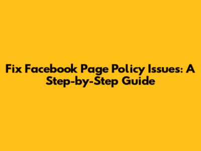 Fix Facebook Page Policy Issues: A Step-by-Step Guide