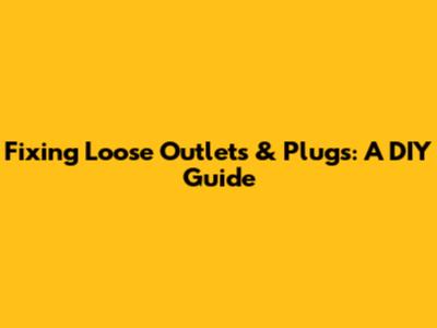 Fixing Loose Outlets & Plugs: A DIY Guide