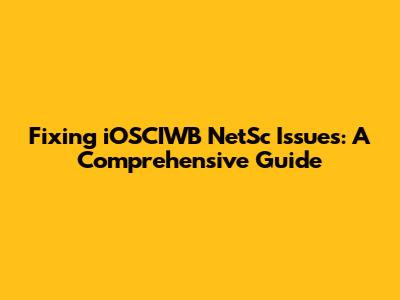 Fixing iOSCIWB NetSc Issues: A Comprehensive Guide