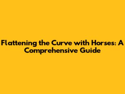 Flattening the Curve with Horses: A Comprehensive Guide