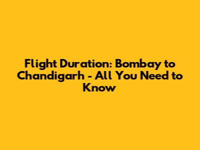 Flight Duration: Bombay to Chandigarh - All You Need to Know