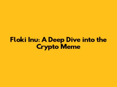 Floki Inu: A Deep Dive into the Crypto Meme