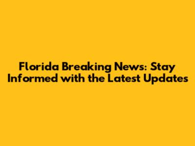 Florida Breaking News: Stay Informed with the Latest Updates