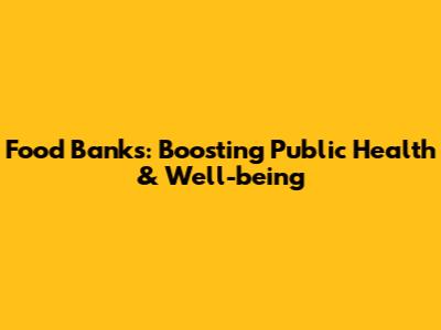 Food Banks: Boosting Public Health & Well-being