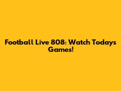 Football Live 808: Watch Today's Games!