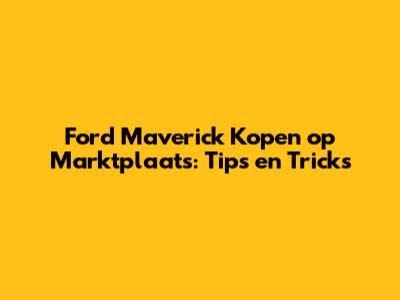 Ford Maverick Kopen op Marktplaats: Tips en Tricks