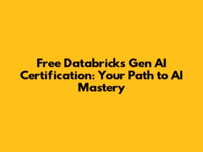 Free Databricks Gen AI Certification: Your Path to AI Mastery