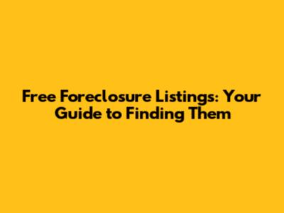 Free Foreclosure Listings: Your Guide to Finding Them
