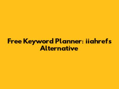 Free Keyword Planner: iiahrefs Alternative