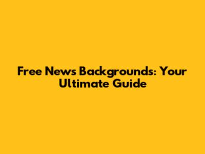 Free News Backgrounds: Your Ultimate Guide
