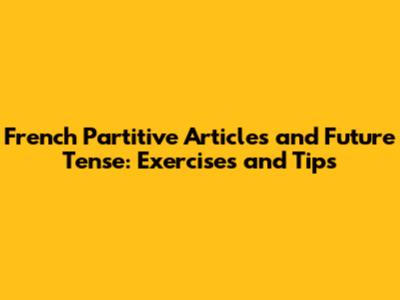 French Partitive Articles and Future Tense: Exercises and Tips