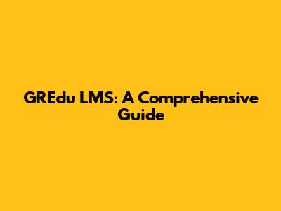 GREdu LMS: A Comprehensive Guide