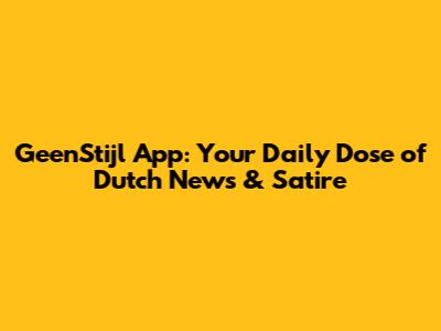 GeenStijl App: Your Daily Dose of Dutch News & Satire