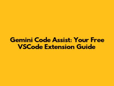 Gemini Code Assist: Your Free VSCode Extension Guide
