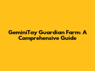 GeminiTay Guardian Farm: A Comprehensive Guide