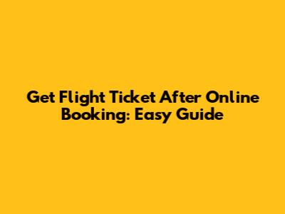 Get Flight Ticket After Online Booking: Easy Guide
