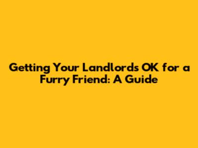 Getting Your Landlord's OK for a Furry Friend: A Guide