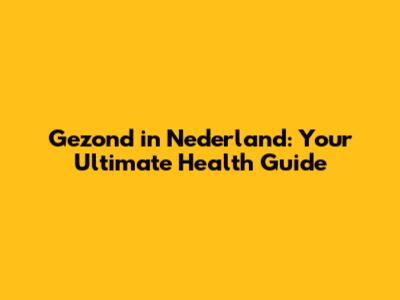 Gezond in Nederland: Your Ultimate Health Guide