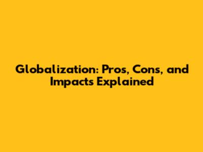 Globalization: Pros, Cons, and Impacts Explained