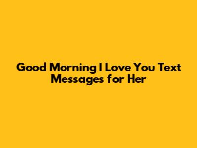 Good Morning I Love You Text Messages for Her