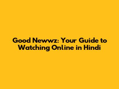 Good Newwz: Your Guide to Watching Online in Hindi