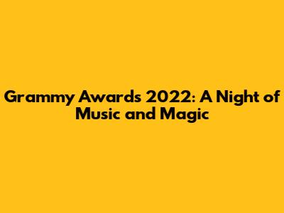Grammy Awards 2022: A Night of Music and Magic