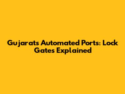 Gujarat's Automated Ports: Lock Gates Explained