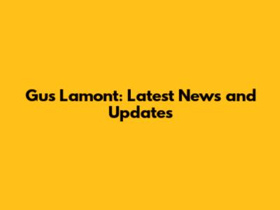Gus Lamont: Latest News and Updates