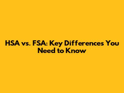 HSA vs. FSA: Key Differences You Need to Know