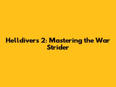 Helldivers 2: Mastering the War Strider