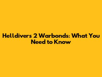 Helldivers 2 Warbonds: What You Need to Know