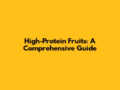 High-Protein Fruits: A Comprehensive Guide