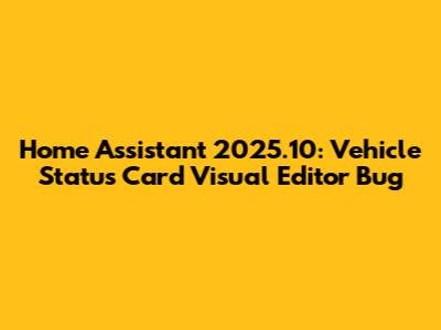 Home Assistant 2025.10: Vehicle Status Card Visual Editor Bug