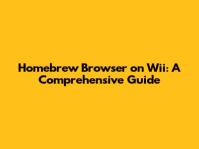 Homebrew Browser on Wii: A Comprehensive Guide