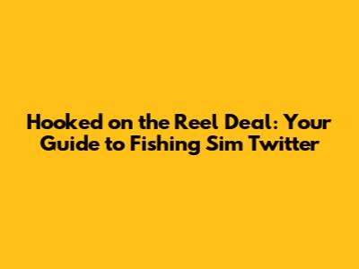 Hooked on the Reel Deal: Your Guide to Fishing Sim Twitter