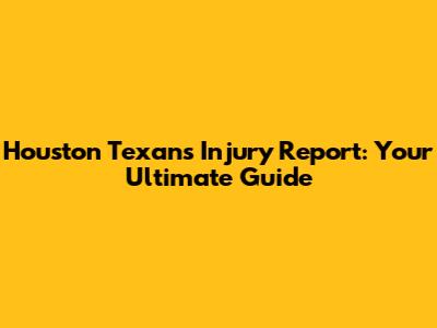 Houston Texans Injury Report: Your Ultimate Guide