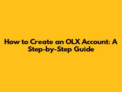 How to Create an OLX Account: A Step-by-Step Guide