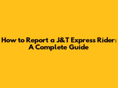 How to Report a J&T Express Rider: A Complete Guide