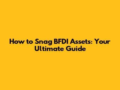How to Snag BFDI Assets: Your Ultimate Guide
