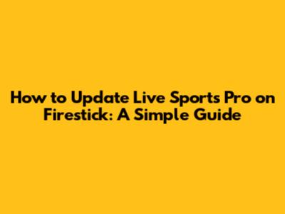 How to Update Live Sports Pro on Firestick: A Simple Guide