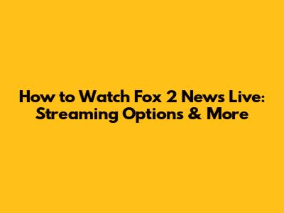 How to Watch Fox 2 News Live: Streaming Options & More