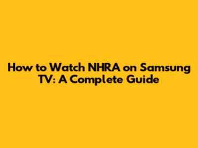 How to Watch NHRA on Samsung TV: A Complete Guide
