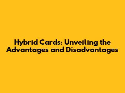 Hybrid Cards: Unveiling the Advantages and Disadvantages