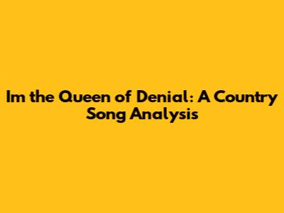 I'm the Queen of Denial: A Country Song Analysis
